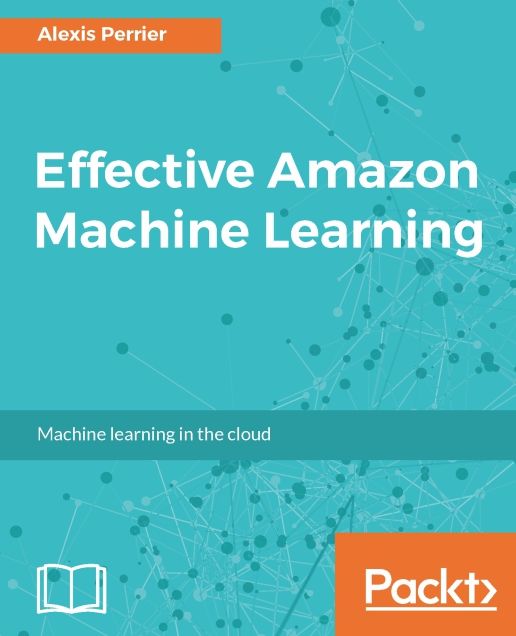 Effective Amazon Machine Learning: Expert web services for machine learning on cloud