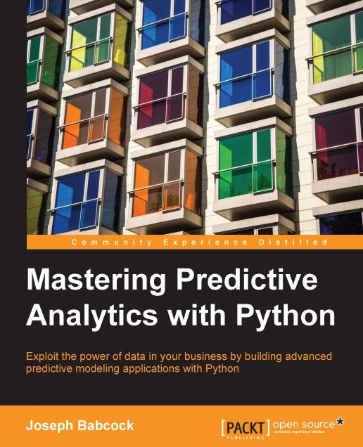 Mastering Predictive Analytics with Python: Exploit the power of data in your business by building advanced predictive modeling applications with Python