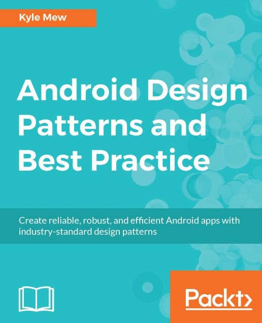 Android Design Patterns and Best Practice: Create reliable, robust, and efficient Android apps with industry-standard design patterns