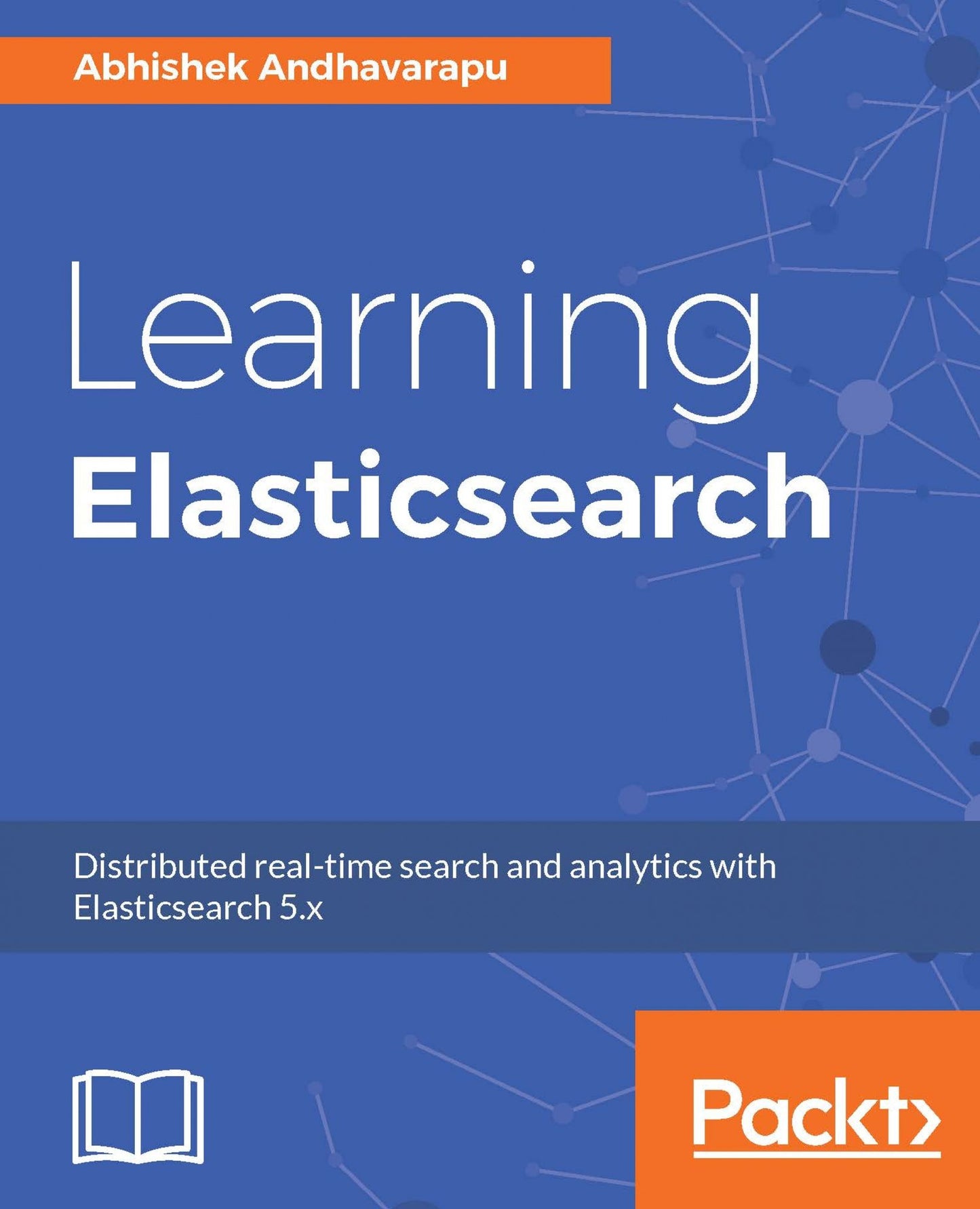 Learning Elasticsearch: Structured and unstructured data using distributed real-time search and analytics