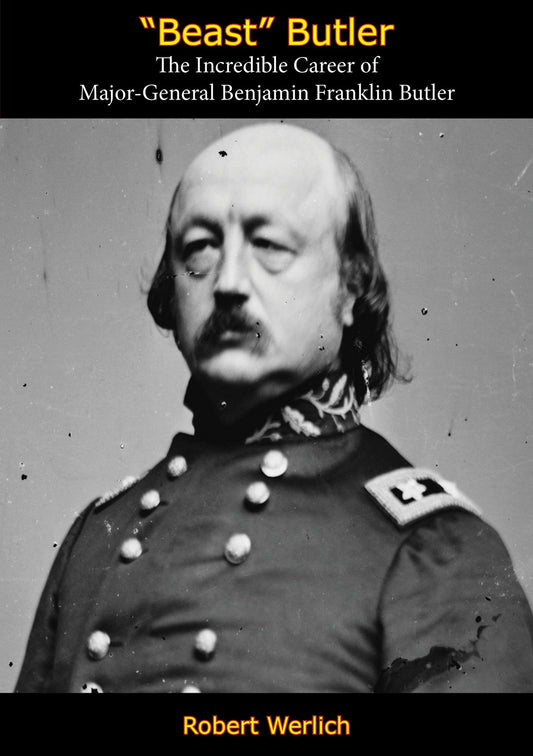 "Beast" Butler: The Incredible Career of Major-General Benjamin Franklin Butler