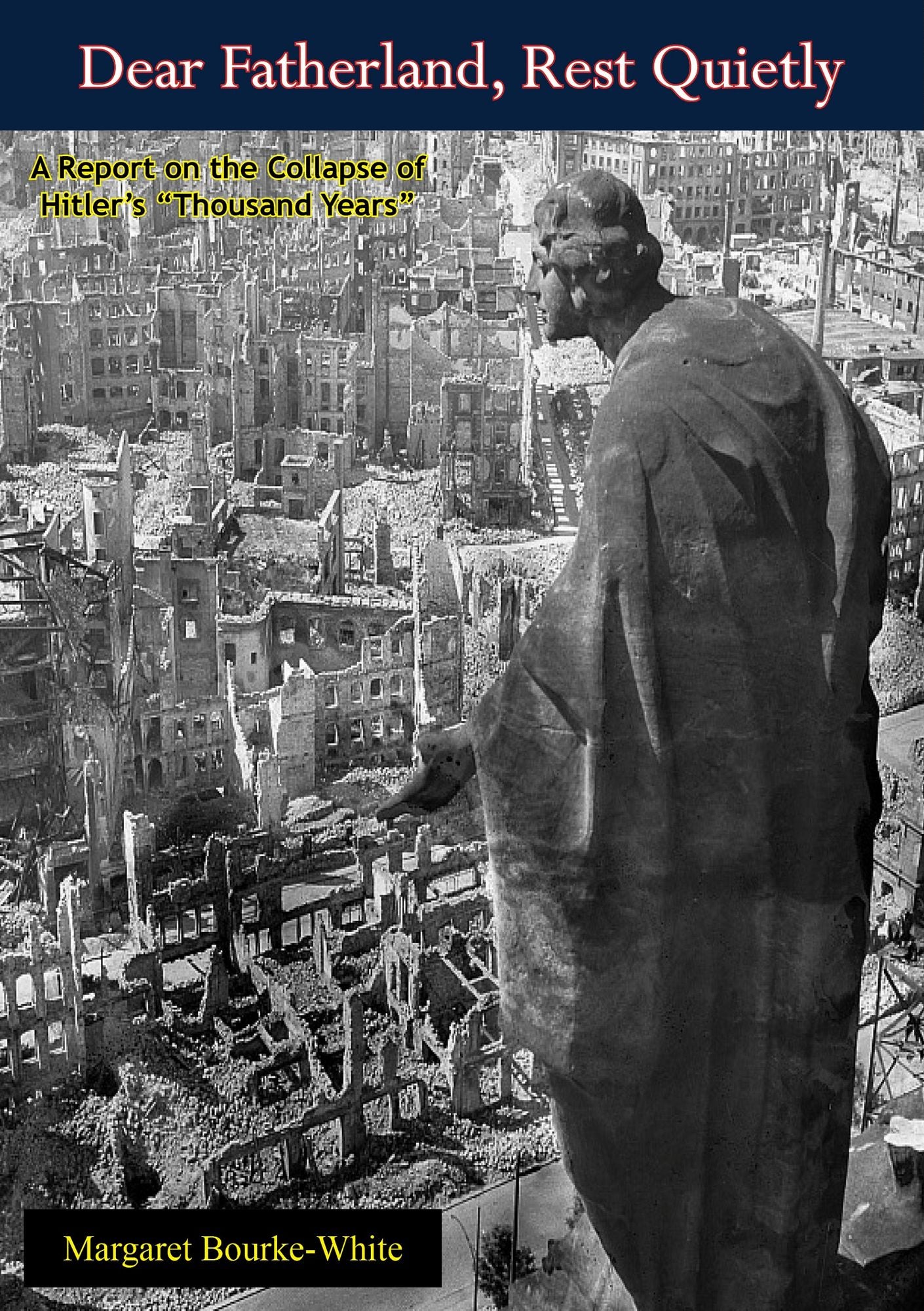 "Dear Fatherland, Rest Quietly": A Report on the Collapse of Hitler's "Thousand Years"