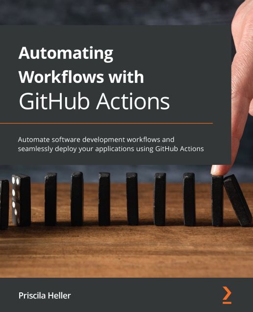 Automating Workflows with GitHub Actions: Automate software development workflows and seamlessly deploy your applications using GitHub Actions