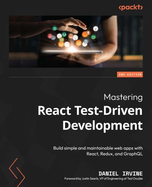 Mastering React Test-Driven Development: Build simple and maintainable web apps with React, Redux, and GraphQL