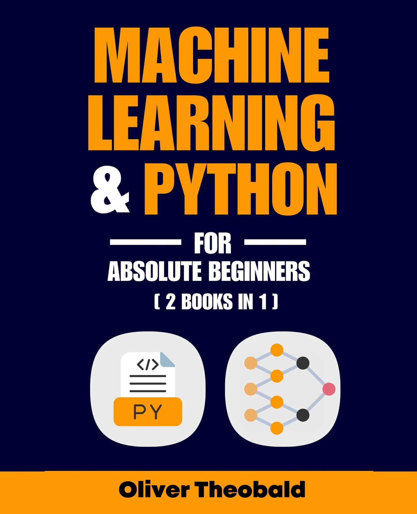 Machine Learning & Python for Absolute Beginners: A Hands-On Guide to Python Programming and Machine Learning from Scratch