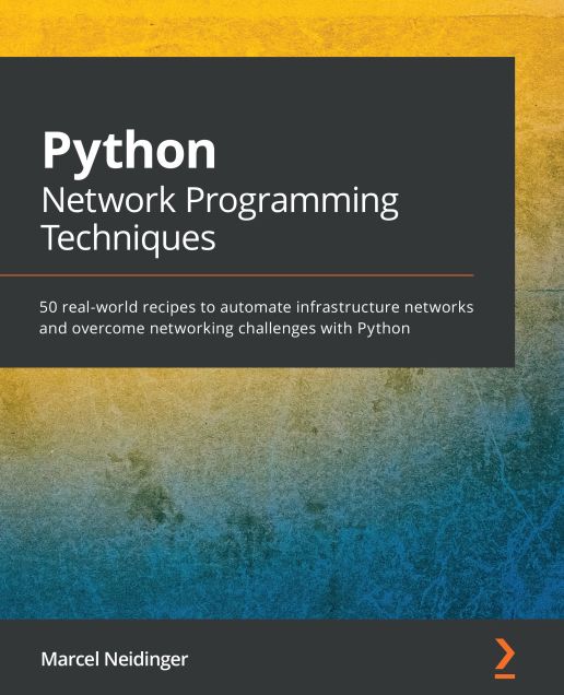 Python Network Programming Techniques: 50 real-world recipes to automate infrastructure networks and overcome networking challenges with Python