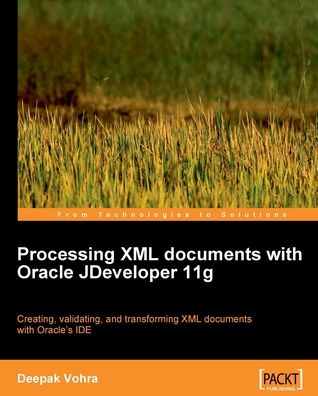 Processing XML documents with Oracle JDeveloper 11g: Creating, validating, and transforming XML documents with Oracle's IDE