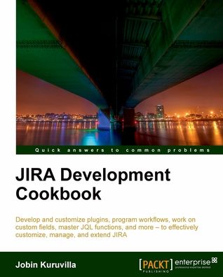 JIRA Development Cookbook: Develop and customize plugins, program workflows, work on custom fields, master JQL functions, and more to effectively customize, manage, and extend JIRA