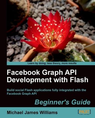 Facebook Graph API Development with Flash: Build social Flash applications fully integrated with the Facebook Graph API