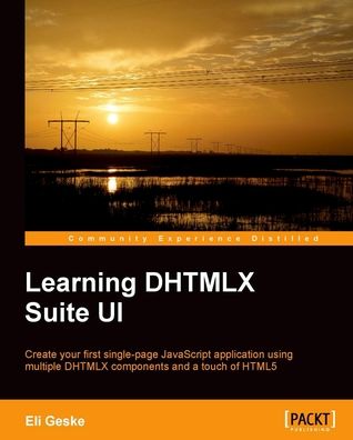 Learning DHTMLX Suite UI: Create your first single-page JavaScript application using multiple DHTMLX components and a touch of HTML5