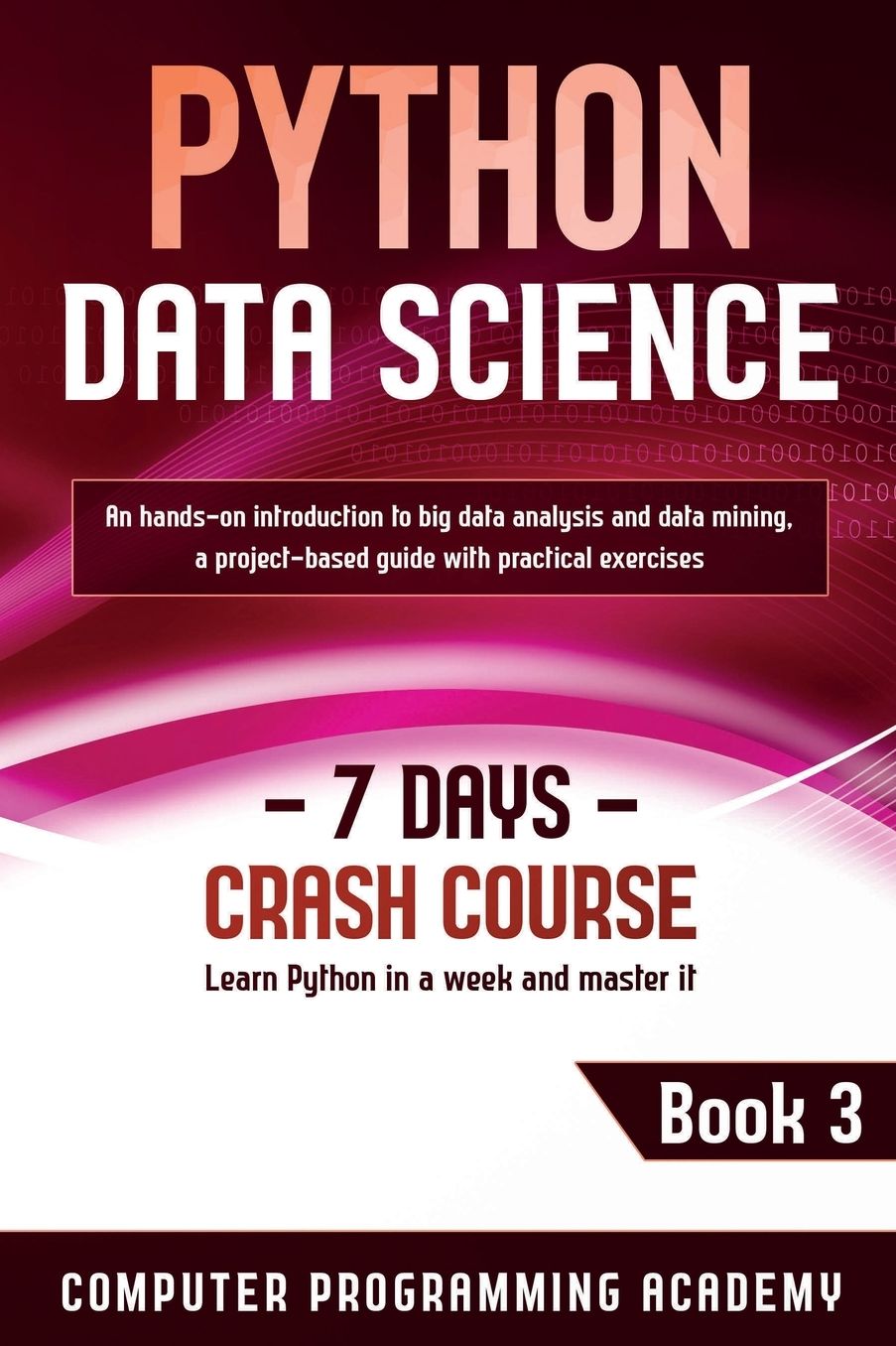 Python Data Science: Learn Python in a Week and Master It. An Hands-On Introduction to Big Data Analysis and Mining, a Project-Based Guide with Practical Exercises