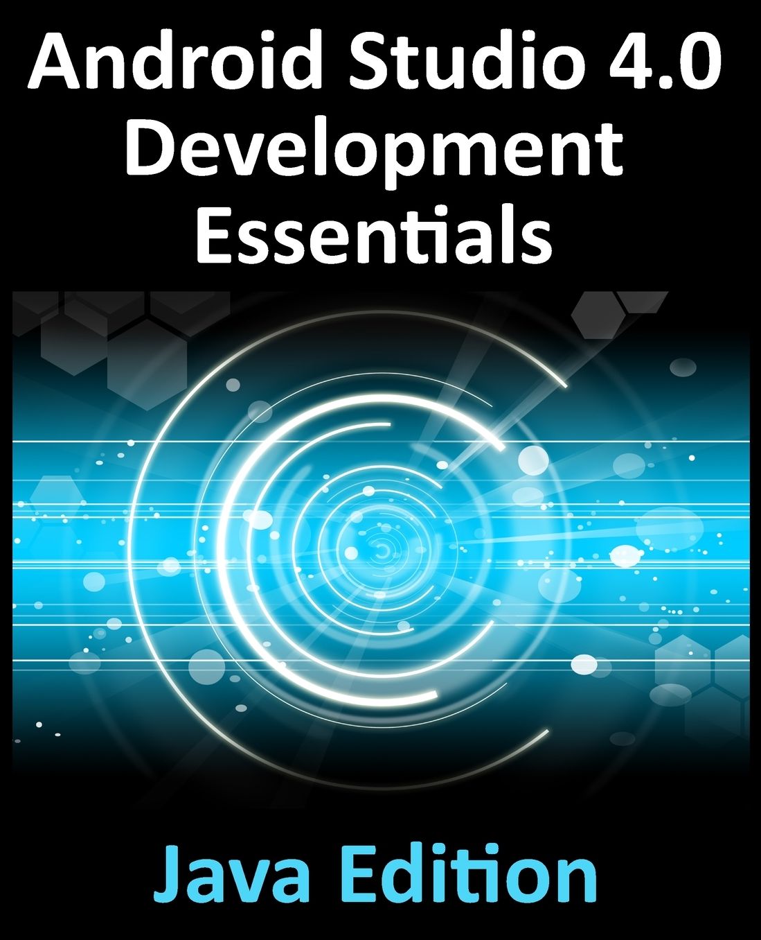 Android Studio 4.0 Development Essentials - Java Edition: Developing Android Apps Using Android Studio 4.0, Java and Android Jetpack