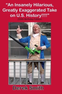 "An Insanely Hilarious, Greatly Exaggerated Take on U.S. History!!!!" 250th Birthday Edition