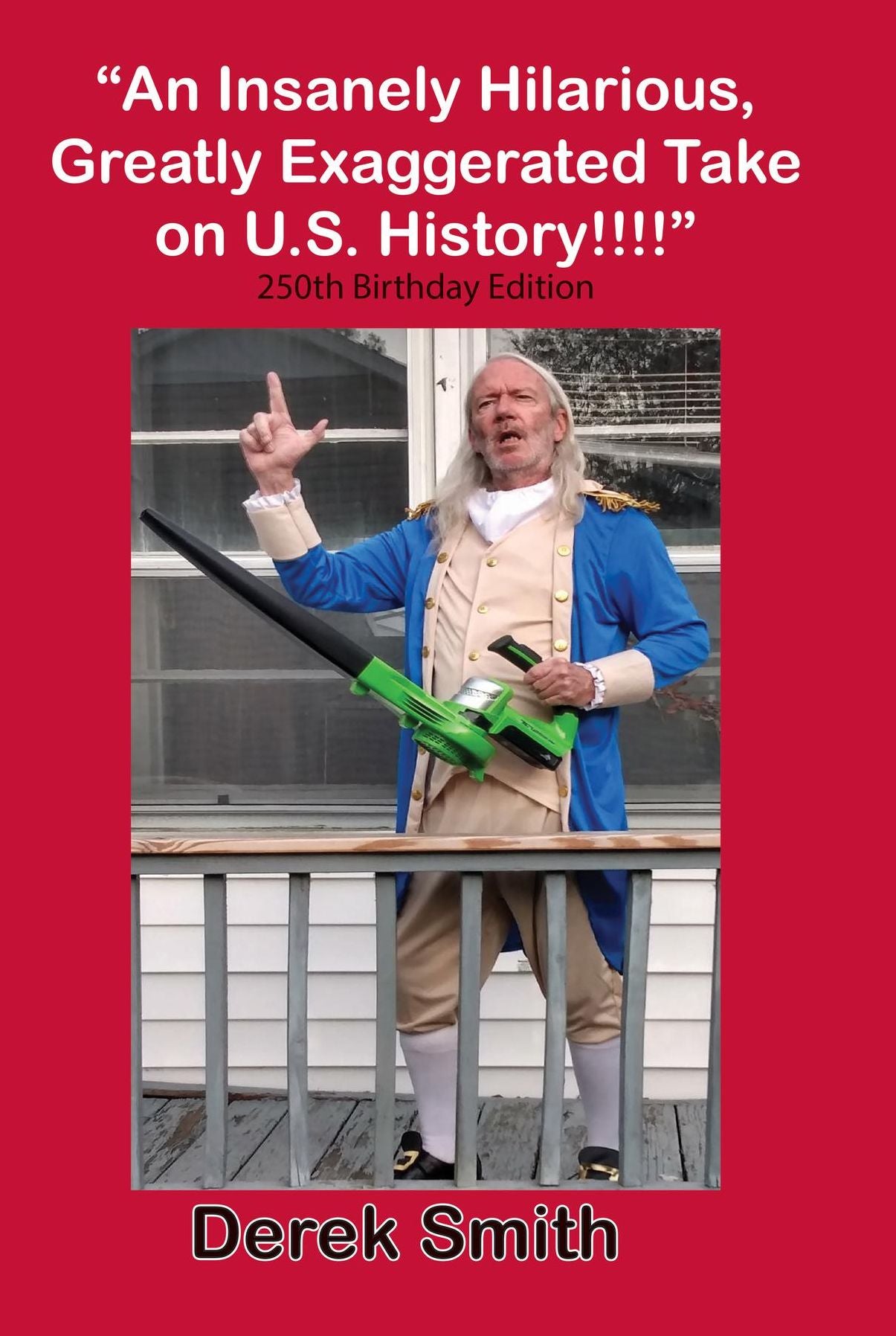 "An Insanely Hilarious, Greatly Exaggerated Take on U.S. History!!!!" 250th Birthday Edition