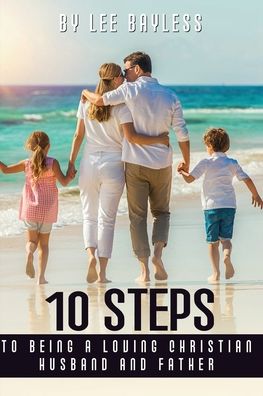 "10 Steps to Being a Loving Christian Husband and Father"