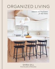 Organized Living: Solutions and Inspiration for Your Home [A Home Organization Book] Shira Gill Author
