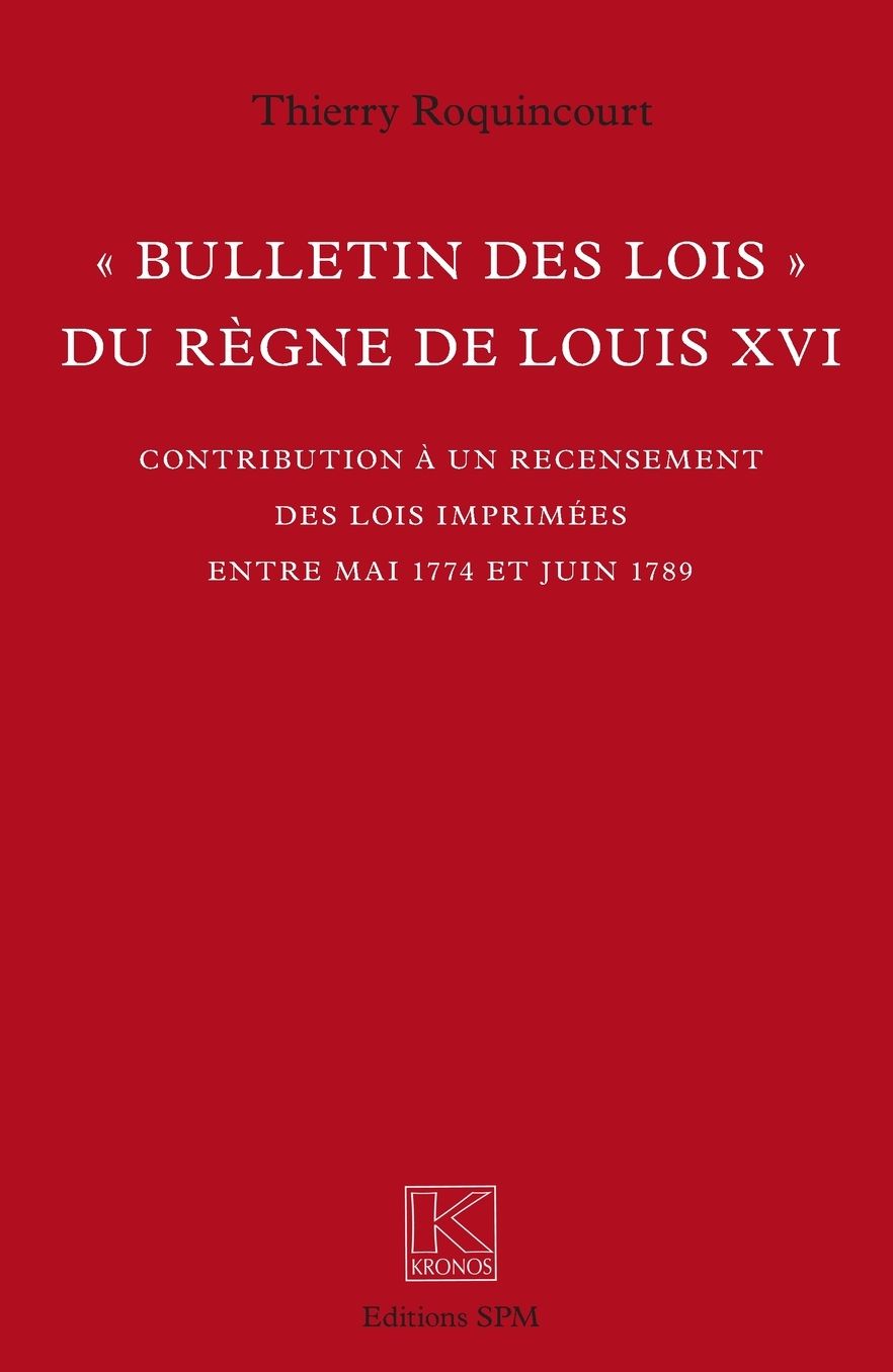 "Bulletin des lois" du rÃ¯Â¿Â½gne de Louis XVI: Contribution Ã¯Â¿Â½ un recensement des lois imprimÃ¯Â¿Â½es entre mai 1774 et juin 1789 Kronos NÃ¯Â¿Â½ 66