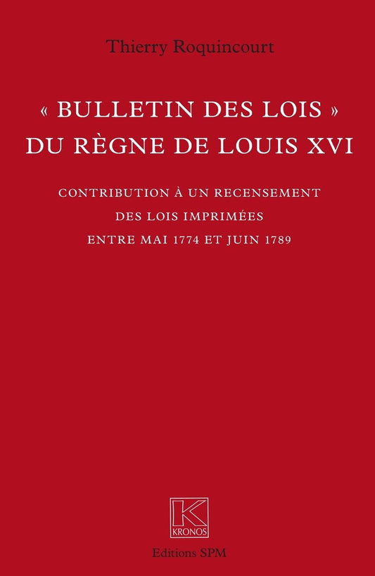 "Bulletin des lois" du rÃ¯Â¿Â½gne de Louis XVI: Contribution Ã¯Â¿Â½ un recensement des lois imprimÃ¯Â¿Â½es entre mai 1774 et juin 1789 Kronos NÃ¯Â¿Â½ 66