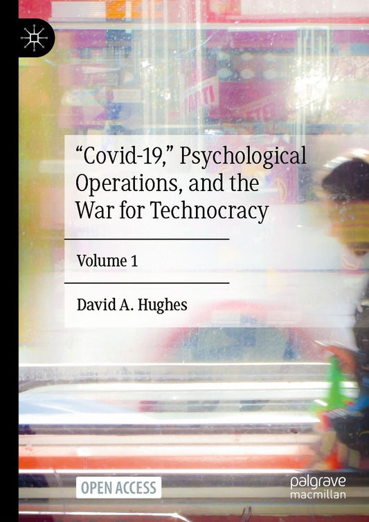 "Covid-19," Psychological Operations, and the War for Technocracy: Volume 1