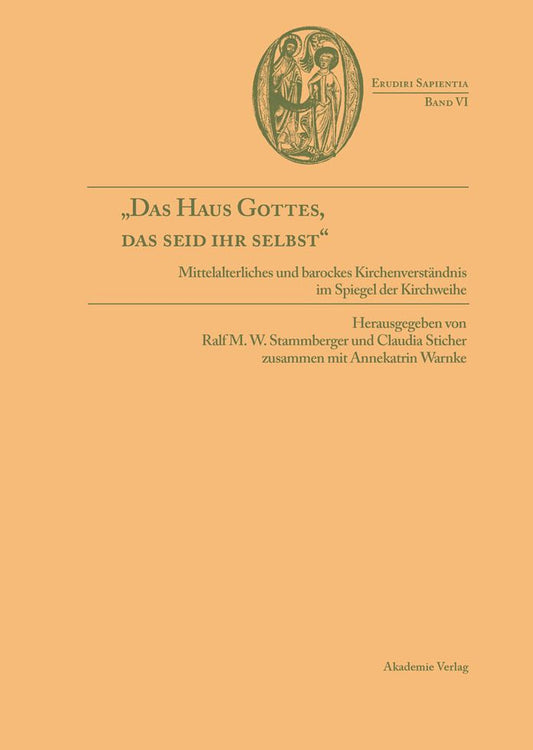 "Das Haus Gottes, das seid ihr selbst": Mittelalterliches und barockes Kirchenverständnis im Spiegel der Kirchweihe