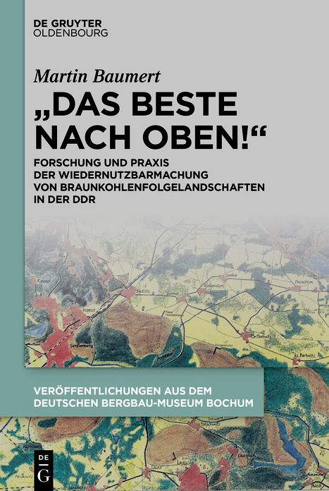 "Das Beste nach oben!": Forschung und Praxis der Wiedernutzbarmachung von Braunkohlenfolgelandschaften in der DDR