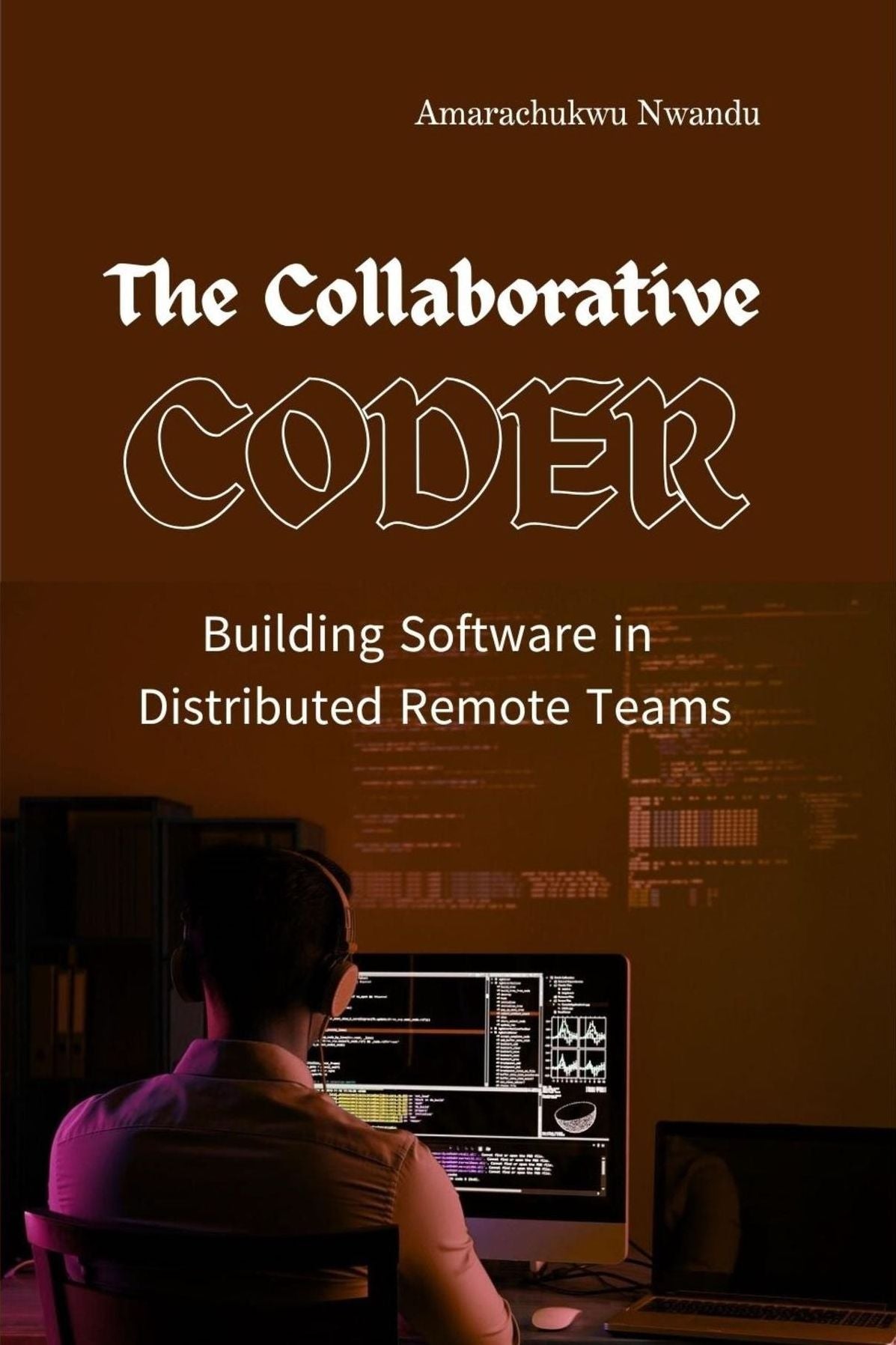The Collaborative Coder: Building Software in Distributed Remote Teams