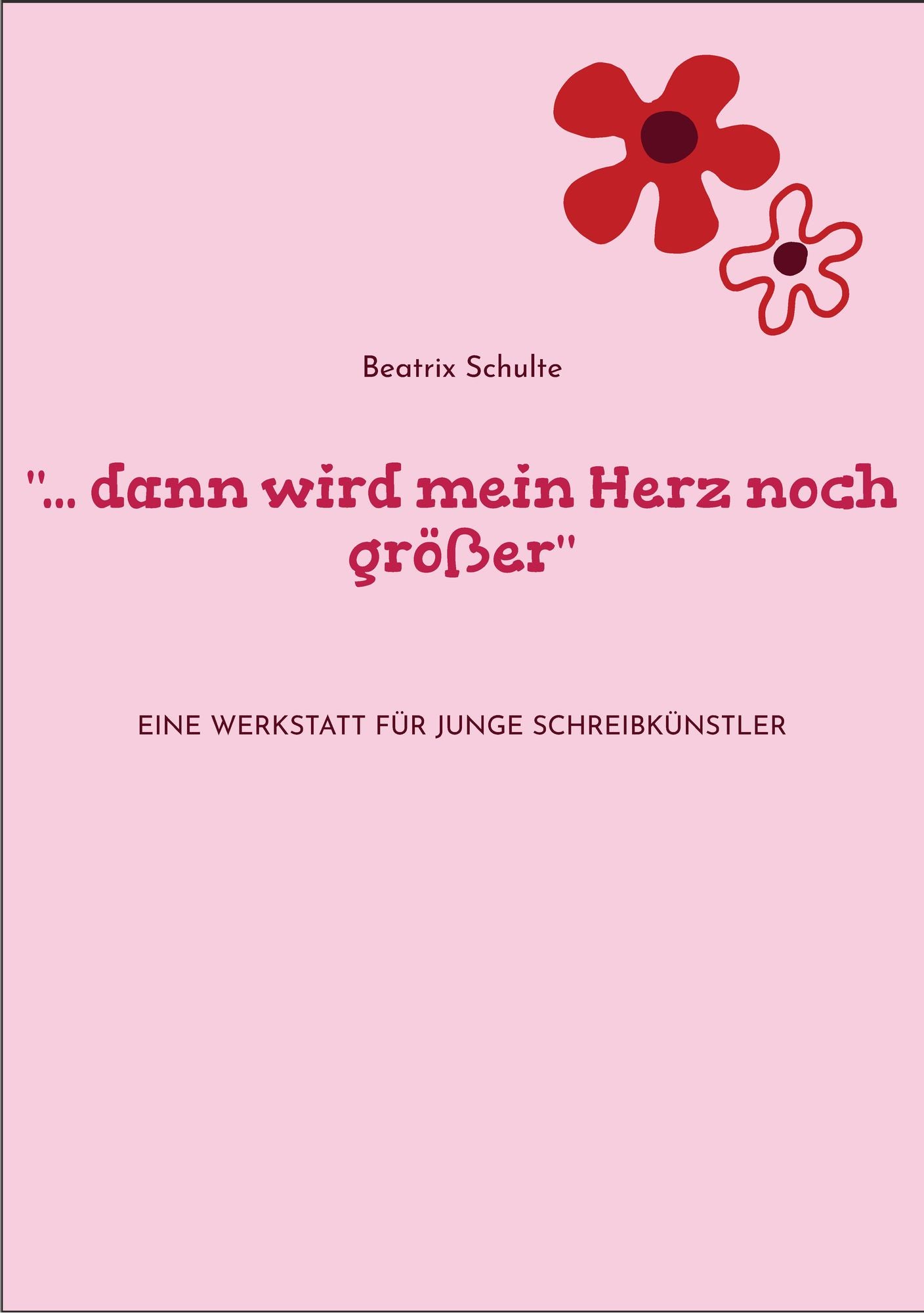 "... dann wird mein Herz noch größer": Eine Werkstatt für junge Schreibkünstler