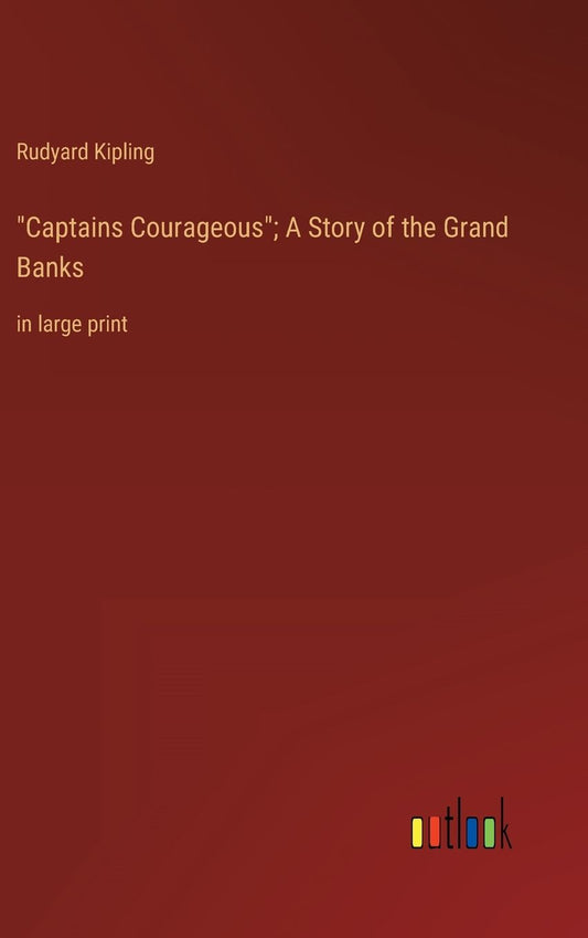 "Captains Courageous"; A Story of the Grand Banks: in large print