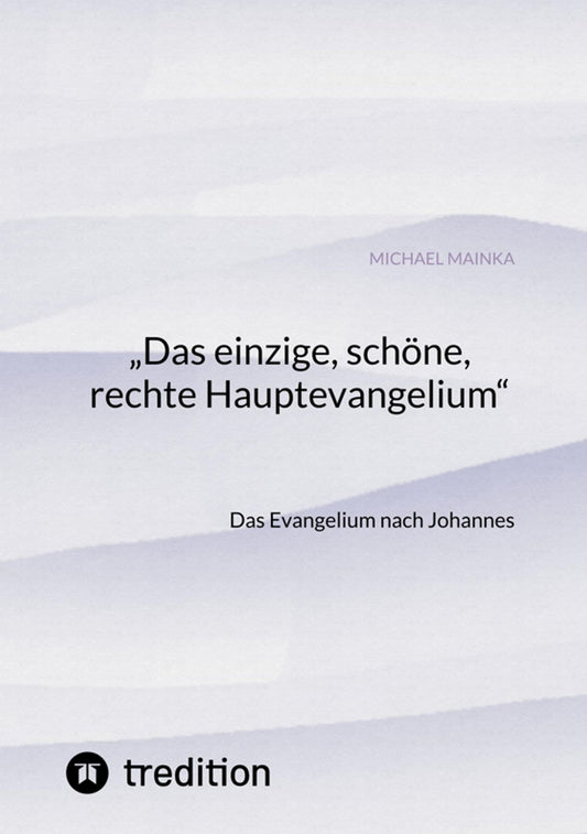 "Das einzige, schöne, rechte Hauptevangelium": Das Evangelium nach Johannes