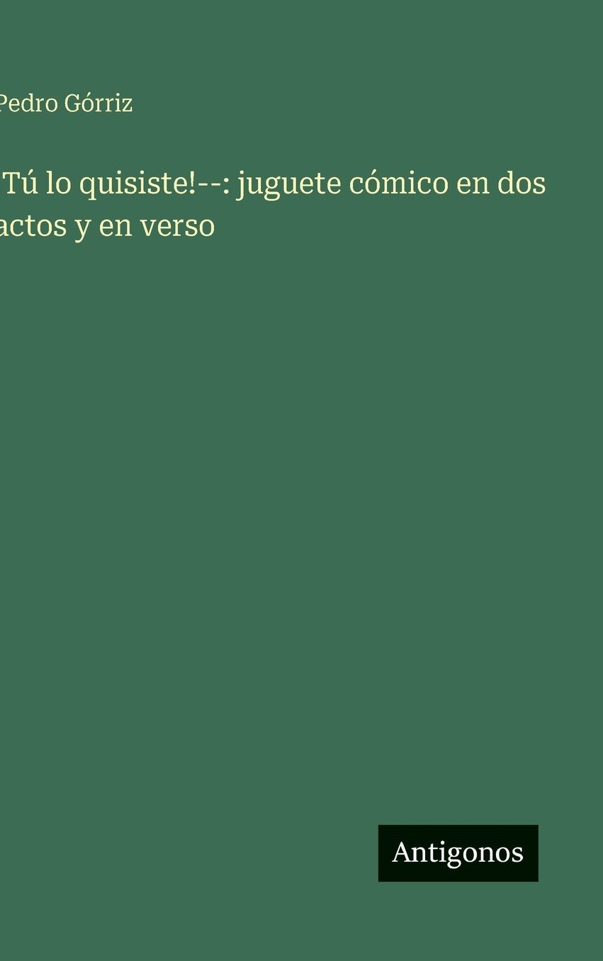 !TÃ¯Â¿Â½ lo quisiste!--: juguete cÃ¯Â¿Â½mico en dos actos y en verso