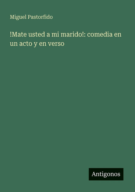 !Mate usted a mi marido!: comedia en un acto y en verso