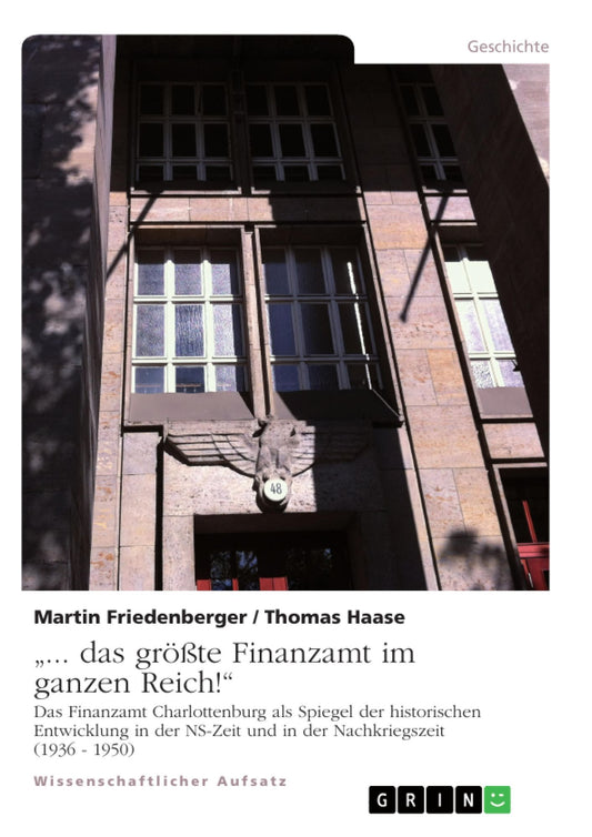 "... das größte Finanzamt im ganzen Reich!": Das Finanzamt Charlottenburg als Spiegel der historischen Entwicklung in der NS-Zeit und in der Nachkriegszeit (1936 - 1950)