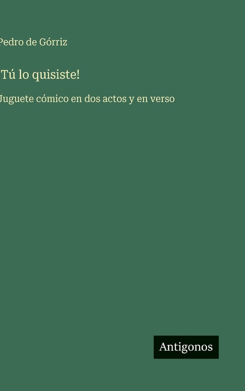 !TÃ¯Â¿Â½ lo quisiste!: Juguete cÃ¯Â¿Â½mico en dos actos y en verso