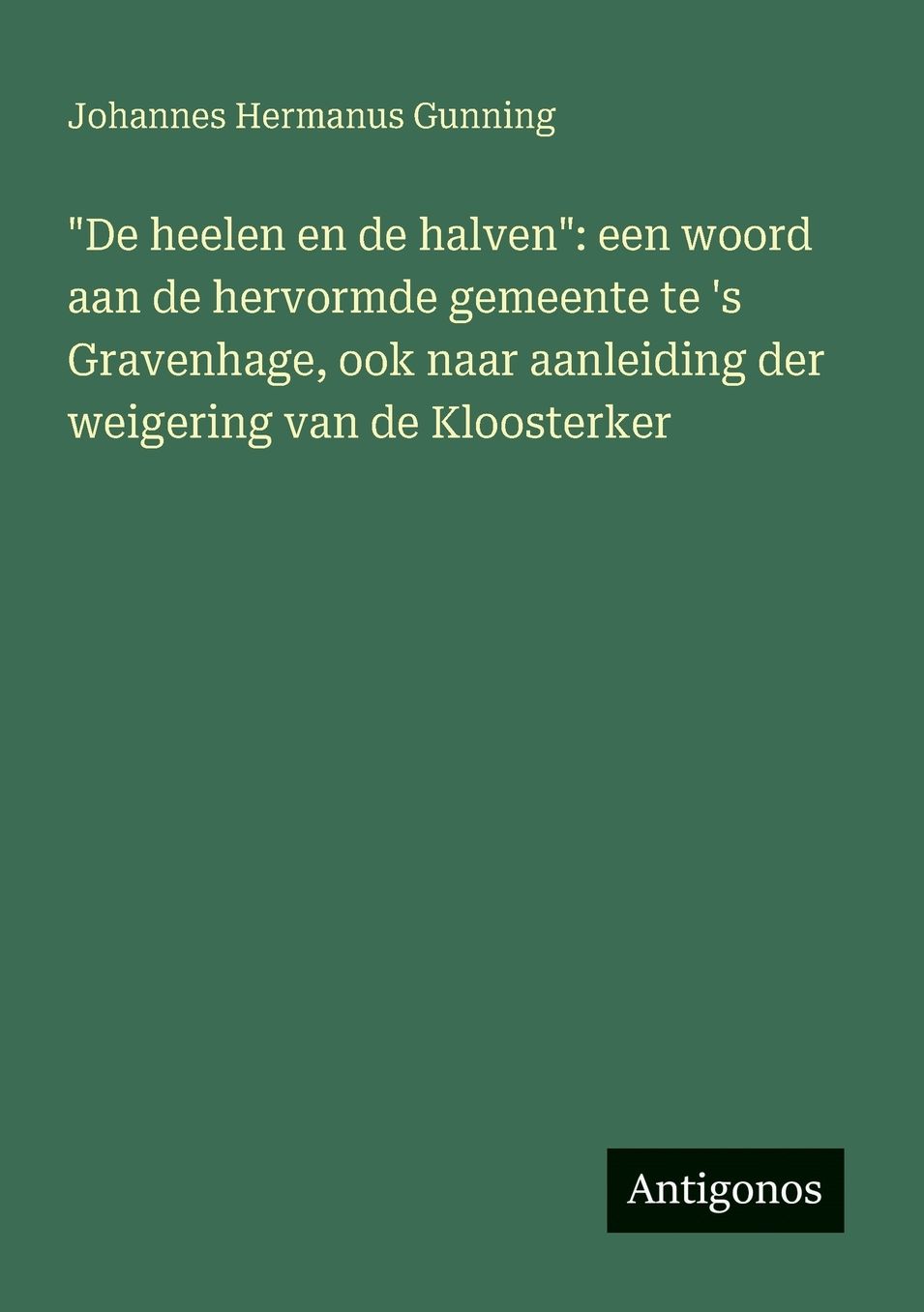 "De heelen en de halven": een woord aan de hervormde gemeente te 's Gravenhage, ook naar aanleiding der weigering van de Kloosterker