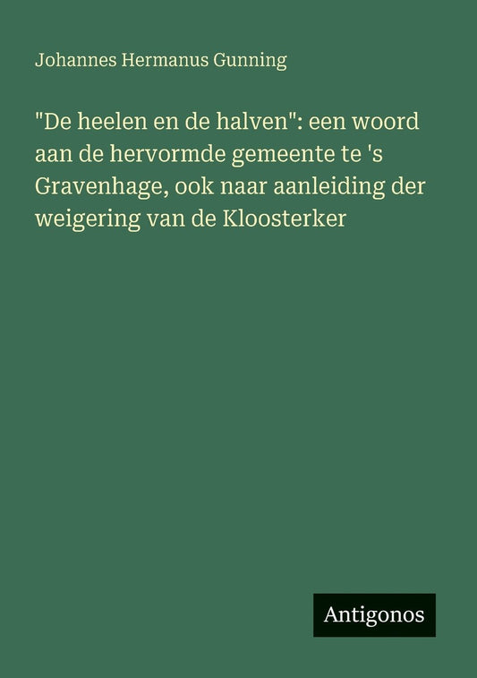 "De heelen en de halven": een woord aan de hervormde gemeente te 's Gravenhage, ook naar aanleiding der weigering van de Kloosterker