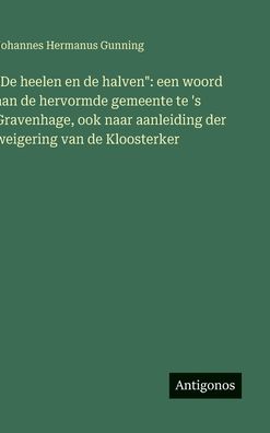"De heelen en de halven": een woord aan de hervormde gemeente te 's Gravenhage, ook naar aanleiding der weigering van de Kloosterker