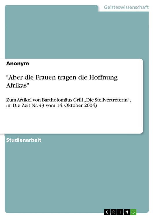 "Aber die Frauen tragen die Hoffnung Afrikas": Zum Artikel von Bartholomäus Grill "Die Stellvertreterin", in: Die Zeit Nr. 43 vom 14. Oktober 2004)