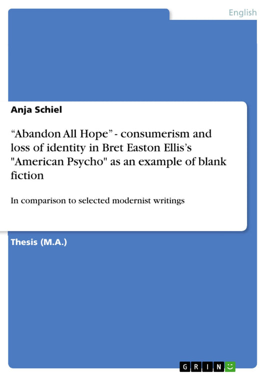 "Abandon All Hope" - consumerism and loss of identity in Bret Easton Ellis's "American Psycho" as an example of blank fiction: In comparison to selected modernist writings
