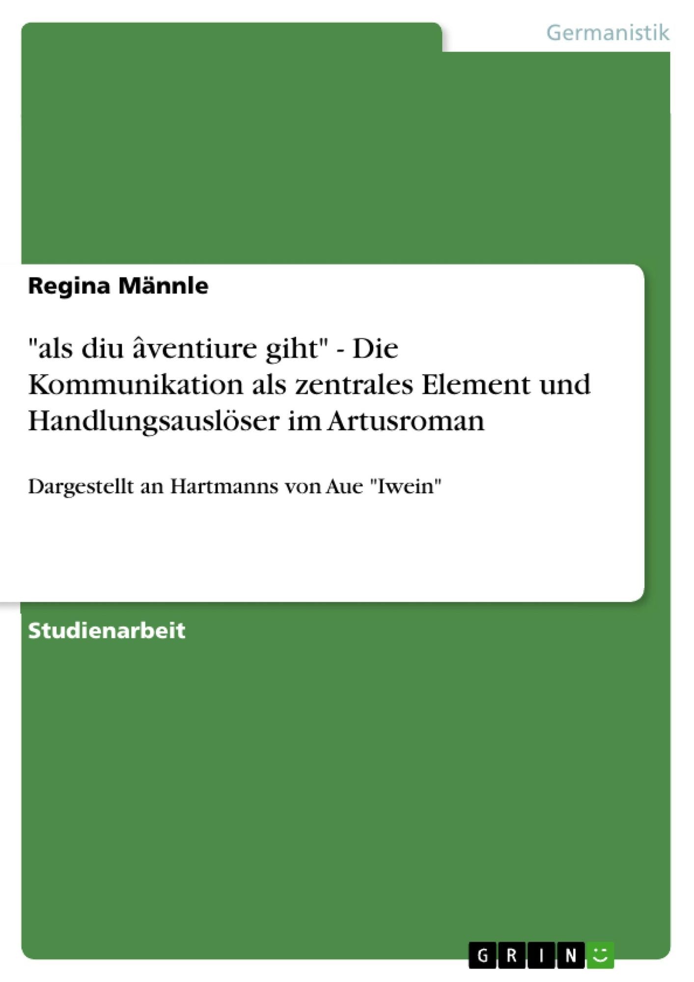 "als diu âventiure giht" - Die Kommunikation als zentrales Element und Handlungsauslöser im Artusroman: Dargestellt an Hartmanns von Aue "Iwein"