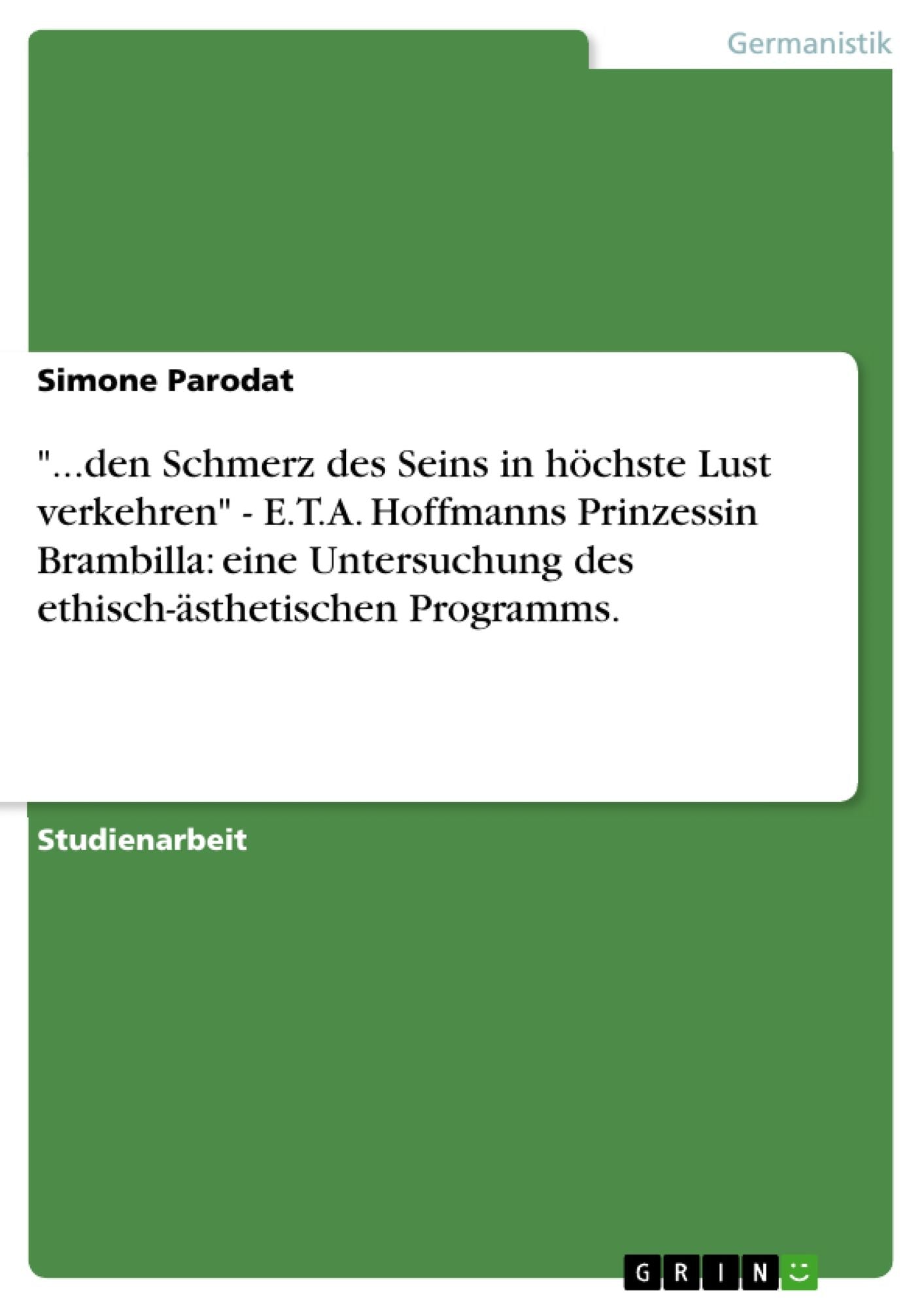 "...den Schmerz des Seins in höchste Lust verkehren" - E.T.A. Hoffmanns Prinzessin Brambilla: eine Untersuchung des ethisch-ästhetischen Programms.
