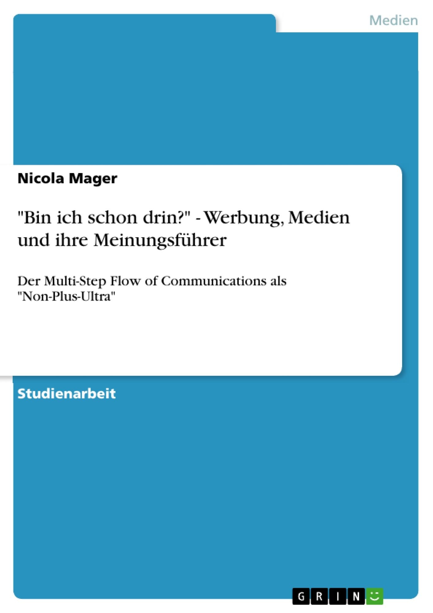 "Bin ich schon drin?" - Werbung, Medien und ihre Meinungsführer: Der Multi-Step Flow of Communications als "Non-Plus-Ultra"