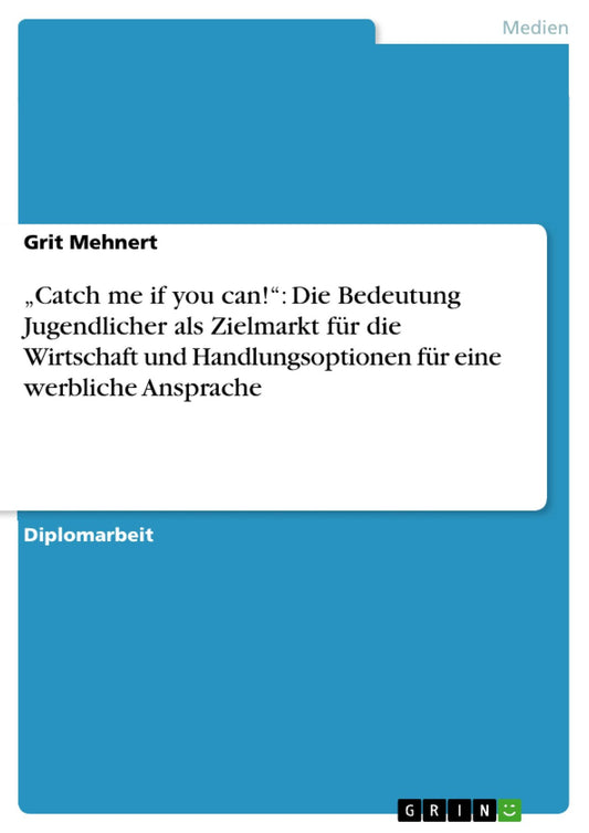 "Catch me if you can!": Die Bedeutung Jugendlicher als Zielmarkt für die Wirtschaft und Handlungsoptionen für eine werbliche Ansprache