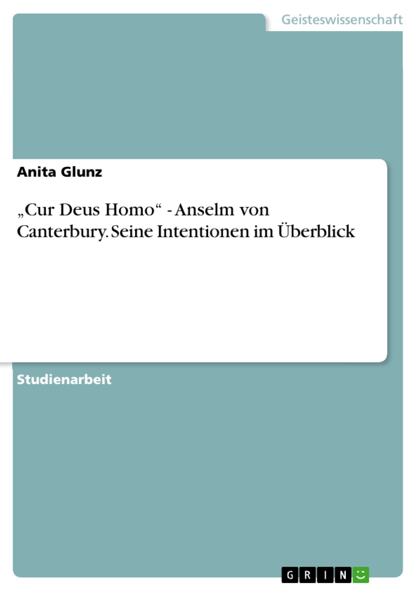 "Cur Deus Homo" - Anselm von Canterbury. Seine Intentionen im Überblick