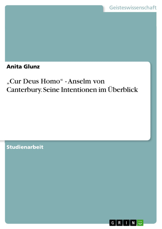 "Cur Deus Homo" - Anselm von Canterbury. Seine Intentionen im Überblick