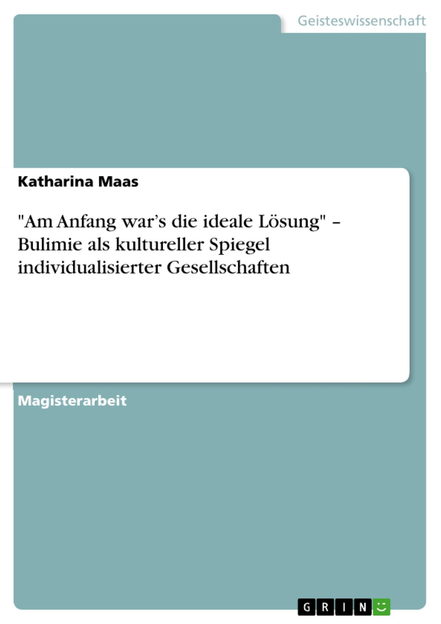 "Am Anfang war's die ideale Lösung" - Bulimie als kultureller Spiegel individualisierter Gesellschaften