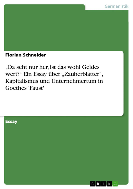 "Da seht nur her, ist das wohl Geldes wert?" Ein Essay über "Zauberblätter", Kapitalismus und Unternehmertum in Goethes 'Faust'