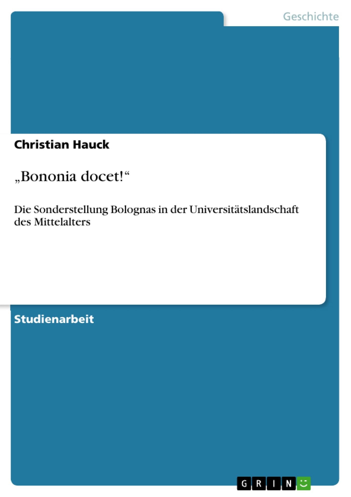"Bononia docet!": Die Sonderstellung Bolognas in der Universitätslandschaft des Mittelalters