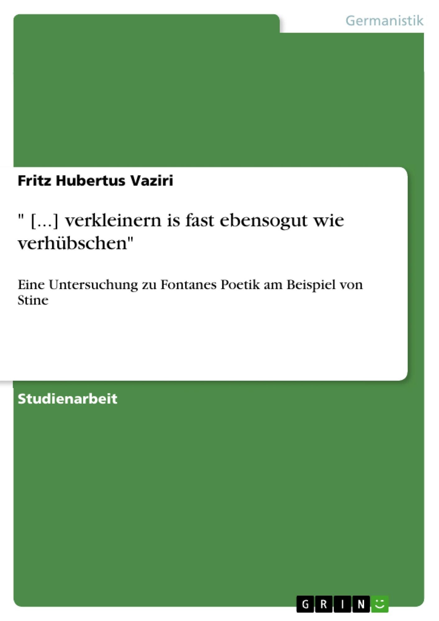 " [...] verkleinern is fast ebensogut wie verhübschen": Eine Untersuchung zu Fontanes Poetik am Beispiel von Stine