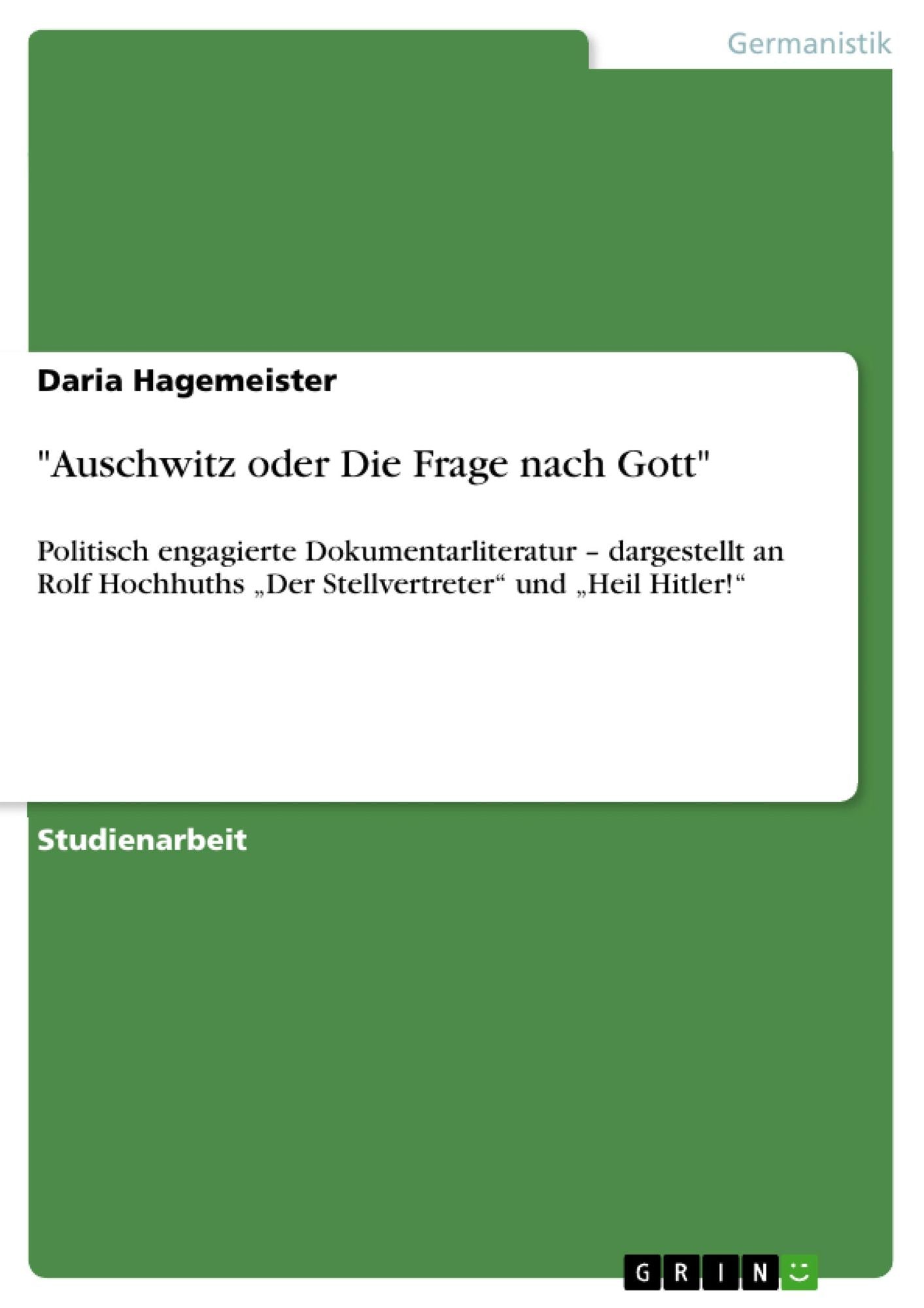 "Auschwitz oder Die Frage nach Gott": Politisch engagierte Dokumentarliteratur - dargestellt an Rolf Hochhuths "Der Stellvertreter" und "Heil Hitler!"