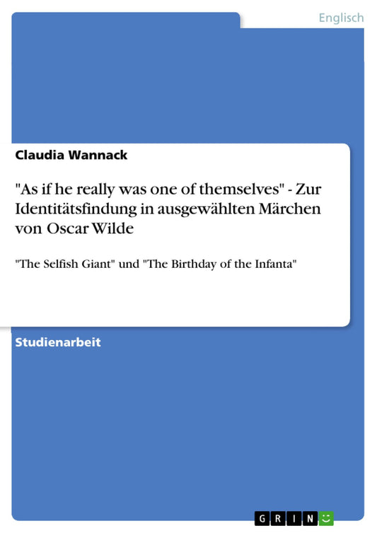 "As if he really was one of themselves" - Zur Identitätsfindung in ausgewählten Märchen von Oscar Wilde: "The Selfish Giant" und "The Birthday of the Infanta"
